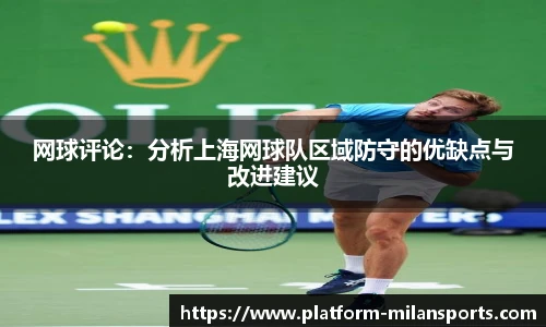 网球评论:分析上海网球队区域防守的优缺点与改进建议