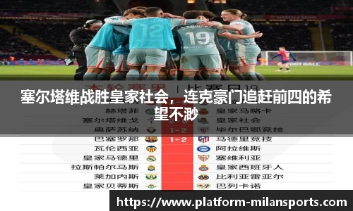 塞尔塔维战胜皇家社会,连克豪门追赶前四的希望不渺