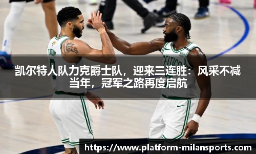 凯尔特人队力克爵士队,迎来三连胜:风采不减当年,冠军之路再度启航