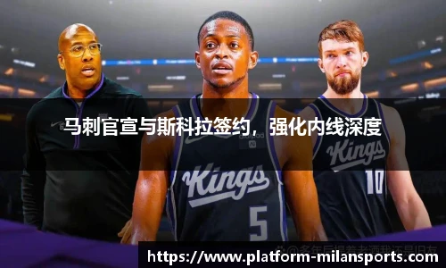 马刺官宣与斯科拉签约，强化内线深度