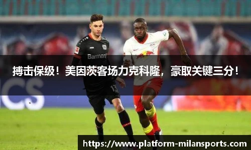 搏击保级！美因茨客场力克科隆，豪取关键三分！