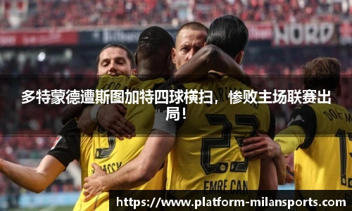 多特蒙德遭斯图加特四球横扫,惨败主场联赛出局!