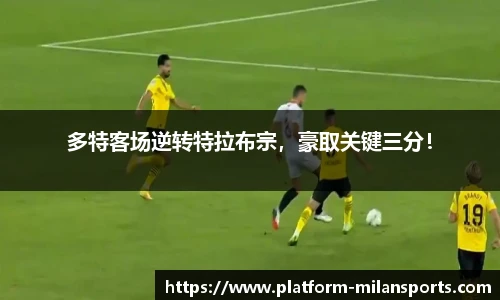 多特客场逆转特拉布宗,豪取关键三分!