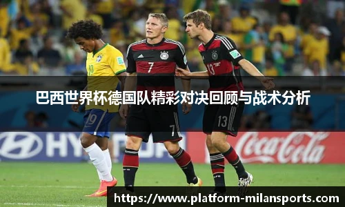 巴西世界杯德国队精彩对决回顾与战术分析