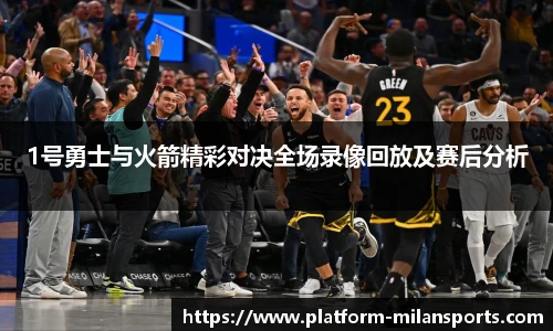 1号勇士与火箭精彩对决全场录像回放及赛后分析